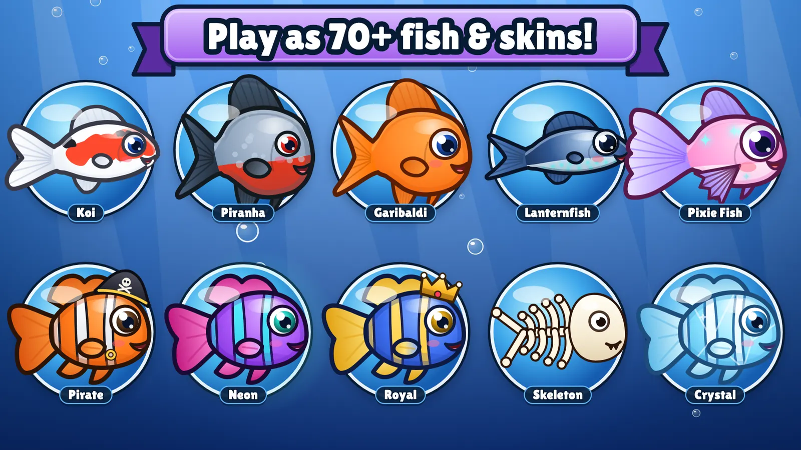 Hungry Fish: play as over 70 fish and skins, among them the koi, the piranha, the pixie fish and the Pirate and Royal skins